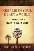 Keep Me in Your Heart a While: The Haunting Zen of Dainin Katagiri