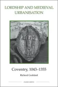Lordship and Medieval Urbanisation: Coventry, 1043-1355