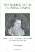 The Making of the Jacobean Regime: James VI and I and the Government of England, 1603-1605