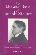 Life and Times of Rudolf Steiner: Volume 2: Origin and Growth of His Insight