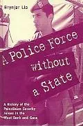 Police Force Without a State A History of the Palestinian Security Forces in the West Bank A...