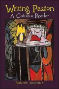 Writing Passion A Catullus Reader