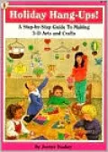 Holiday Hang-Ups!: A Step-by-Step Guide to Making 3-D Arts and Crafts