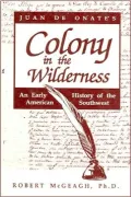 Juan de Onate's Colony in the Wilderness: An Early History of the American Southwest