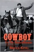 Cowboy in the Roundhouse: A Political Life