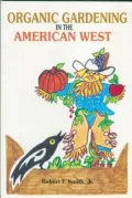 Organic Gardening in the American West: Raising Vegetables in a Short, Dry, Growing Season