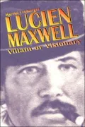 Lucien Maxwell: Villain or Visionary