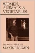 Women, Animals and Vegetables: Essays and Stories