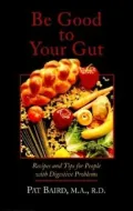 Be Good to Your Gut : Recipes and Tips for People with Digestive Problems
