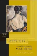 Poet of the Appetites: The Lives and Loves of M. F. K. Fisher