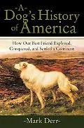 Dog's History of America How Our Best Friend Explored, Conquered, and Settled a Continent