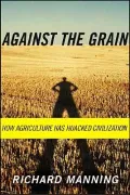 Against the Grain: How Agriculture Has Hijacked Civilization