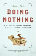 Doing Nothing: A History of Loafers, Loungers, Slackers, and Bums in America