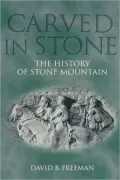 Carved in Stone: The History of Stone Mountain