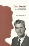 Dan Daniel and the Persistence of Conservatism in Virginia, Vol. 1