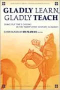 Gladly Learn, Gladly Teach: Living Out One's Calling in the Twenty-First Century Academy