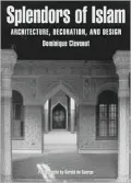 Splendors of Islam Architecture, Decoration and Design