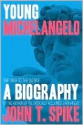 Young Michelangelo: The Path to the Sistine - A Biography