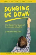 Dumbing Us Down: The Hidden Curriculum of Compulsory Schooling