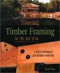 Timber Framing for the Rest of Us: A Guide to Contemporary Post and Beam Construction