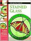 Stained Glass : 15 Stylish Projects from Start to Finish