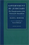 Government by Judiciary: The Transformation of the Fourteenth Amendment