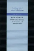 Public Finance in Democratic Process: Fiscal Institutions and Individual Choice, Vol. 4