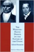 Webster-Hayne Debate on the Nature of the Union: Selected Documents