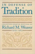 In Defense of Tradition: Collected Shorter Writings of Richard M. Weaver, 1929-1963