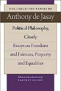 POLITICAL PHILOSOPHY, CLEARLY: ESSAYS ON FREEDOM AND FAIRNESS, PROPERTY AND EQUALITIES (Coll...