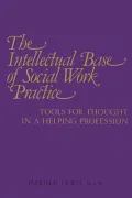 The Intellectual Base of Social Work Practice : Tools for Thought in a Helping Profession