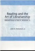 Reading and the Art of Librarianship: Selected Essays of John B. Nicholson, Jr.