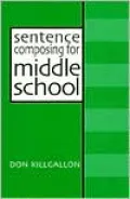 Sentence Composing for Middle School: A Worktext on Sentence Variety and Maturity, Vol. 2