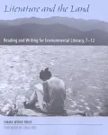 Literature and the Land: Reading and Writing for Environmental Literacy, 7-12