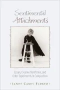 Sentimental Attachments: Essays, Creative Nonfiction, and Other Experiments in Composition