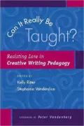 Can It Really Be Taught?: Resisting Lore in Creative Writing Pedagogy