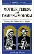 A Retreat With Mother Teresa and Damien of Molokai: Caring for Those Who Suffer
