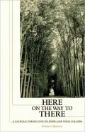 Here on the Way to There: A Catholic Perspective On Dying and What Follows