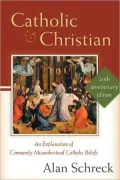 Catholic and Christian: An Explanation of Commonly Misunderstood Catholic Beliefs