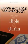 Do We Worship the Same God?: Comparing the Bible and the Qur'an
