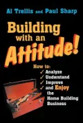 Building With an Attitude How to Analyze, Understand, Improve, and Enjoy the Home Building B...