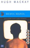 Media Mania : Why Our Fear of Modern Media Is Misplaced