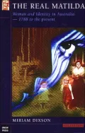 The Real Matilda : Women and Identity in Australia - 1788 to Present