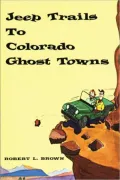 Jeep Trails to Colorado Ghost Towns