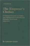 The Emperor's Clothes: A Personal Viewpoint on Politics and Administration in the Imperial Ethiopian Government, 1941-1974