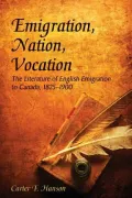 Emigration, Nation, Vocation: The Literature of English Emigration to Canada, 1825-1900