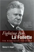 Fighting Bob la Follette: The Righteous Reformer