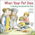When Your Pet Dies: A Healing Handbook for Kids