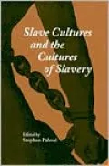 Slave Cultures and the Cultures of Slavery