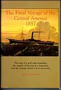 The Final Voyage of the Central America, 1857: The Saga of a Gold Rush Steamship, the Tragedy of Her Loss in a Hurricane, and the Treasure Which Is